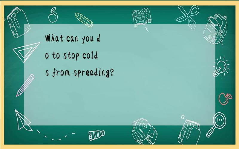 What can you do to stop colds from spreading?