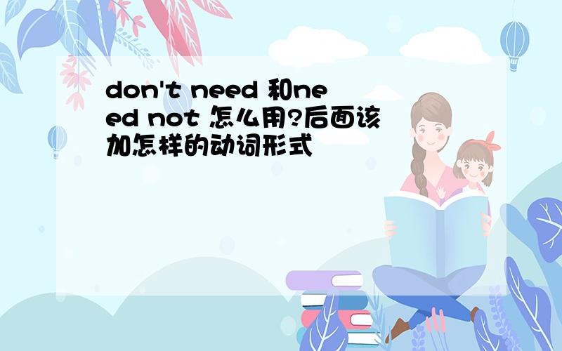 don't need 和need not 怎么用?后面该加怎样的动词形式