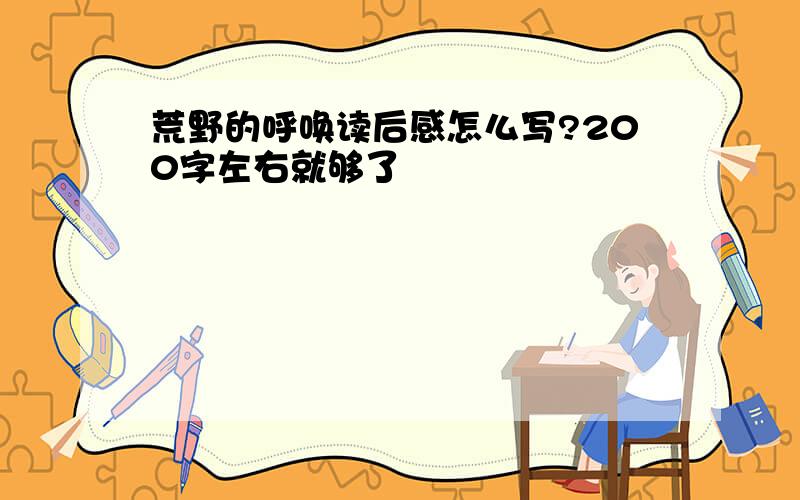 荒野的呼唤读后感怎么写?200字左右就够了