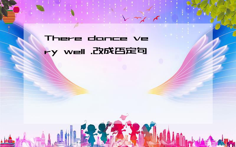 There dance very well .改成否定句