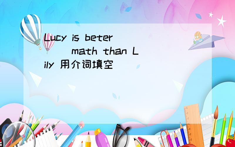 Lucy is beter ( )math than Lily 用介词填空