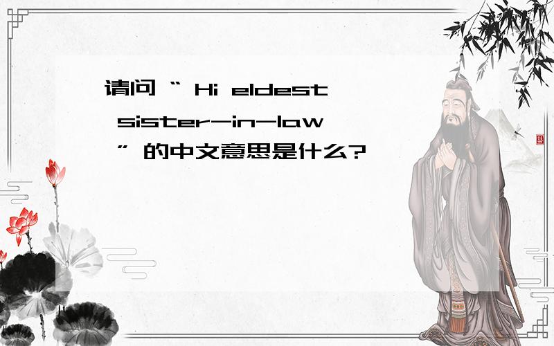 请问 “ Hi eldest sister-in-law ” 的中文意思是什么?