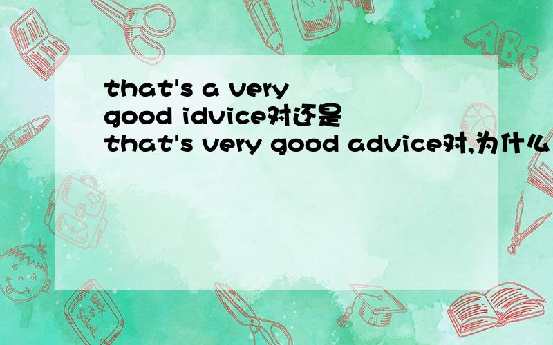 that's a very good idvice对还是that's very good advice对,为什么