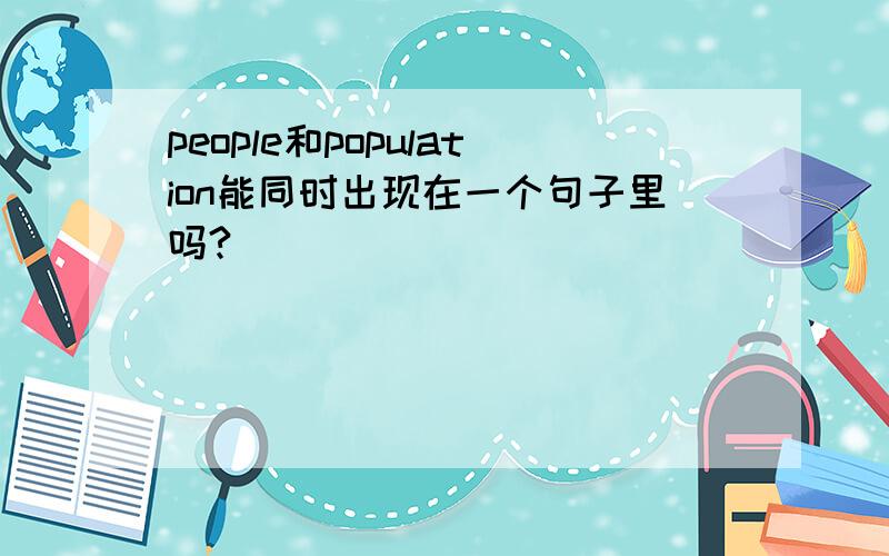 people和population能同时出现在一个句子里吗?