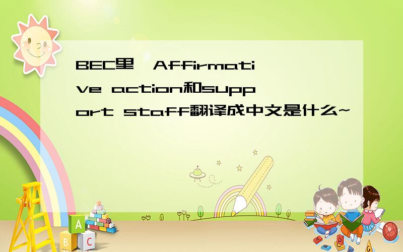 BEC里,Affirmative action和support staff翻译成中文是什么~