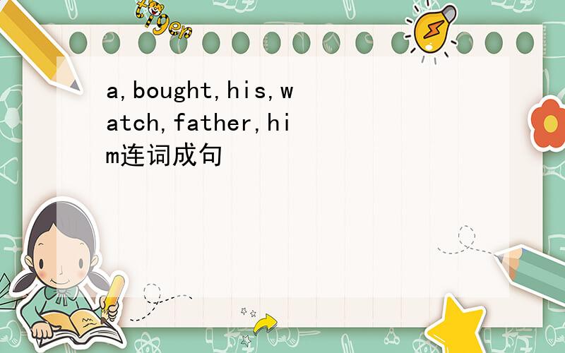 a,bought,his,watch,father,him连词成句