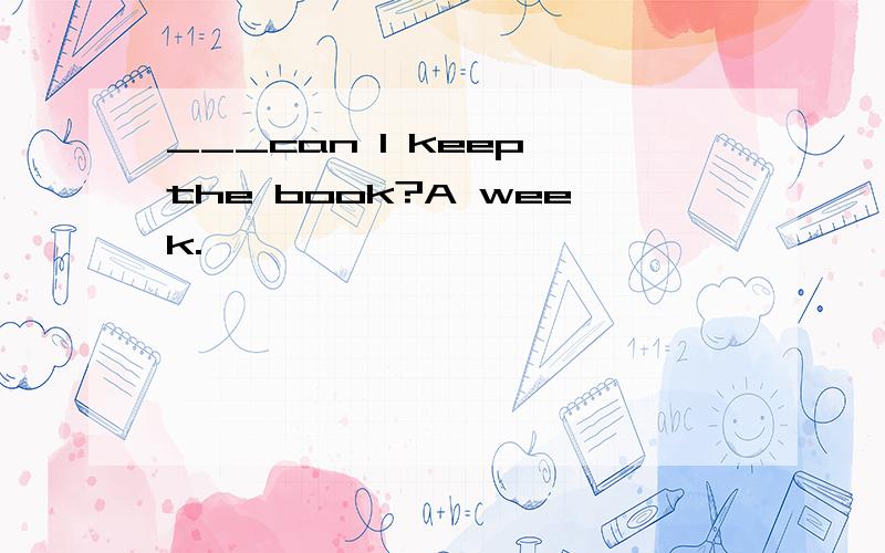 ___can I keep the book?A week.