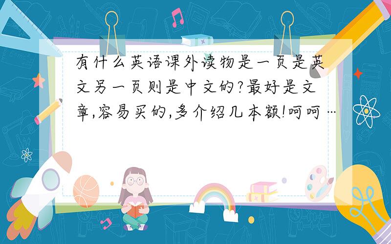 有什么英语课外读物是一页是英文另一页则是中文的?最好是文章,容易买的,多介绍几本额!呵呵…