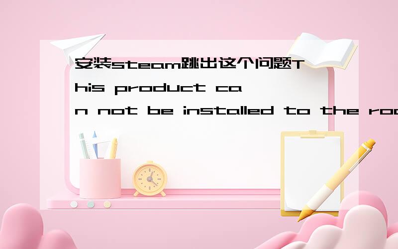 安装steam跳出这个问题This product can not be installed to the root directory of any drive