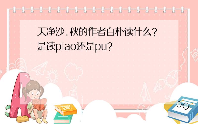 天净沙.秋的作者白朴读什么?是读piao还是pu?