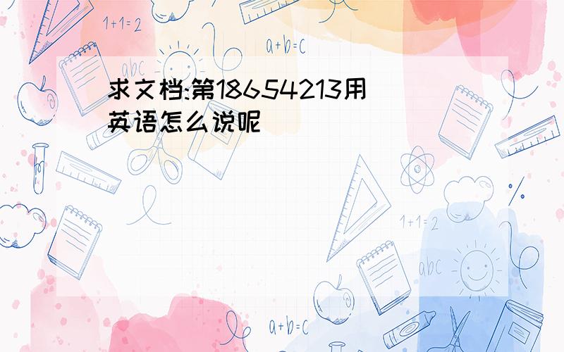 求文档:第18654213用英语怎么说呢