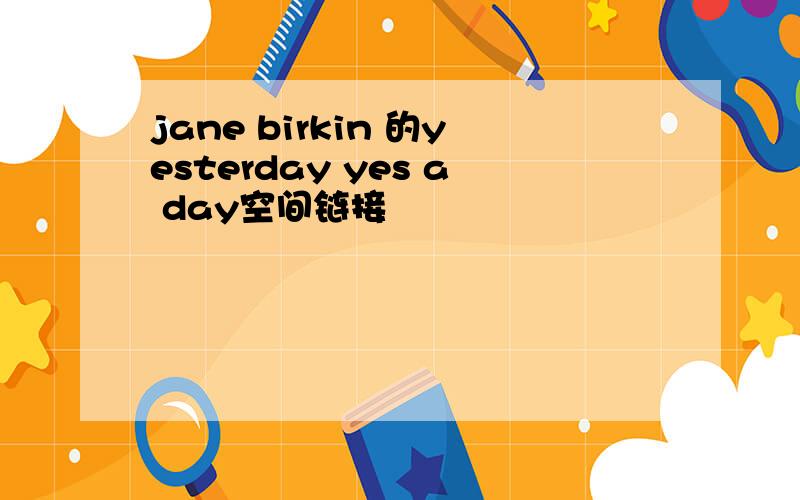 jane birkin 的yesterday yes a day空间链接