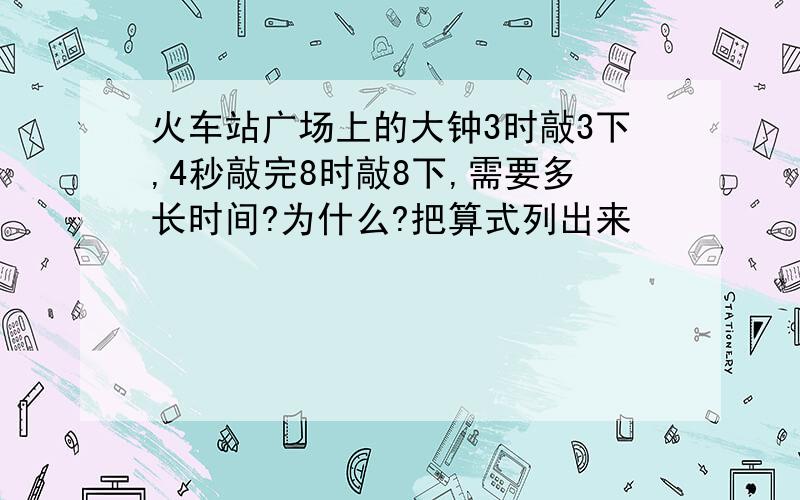 火车站广场上的大钟3时敲3下,4秒敲完8时敲8下,需要多长时间?为什么?把算式列出来