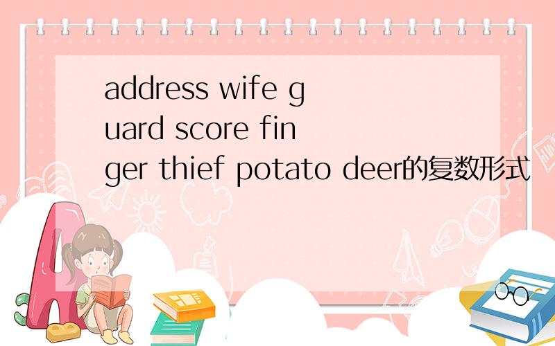 address wife guard score finger thief potato deer的复数形式