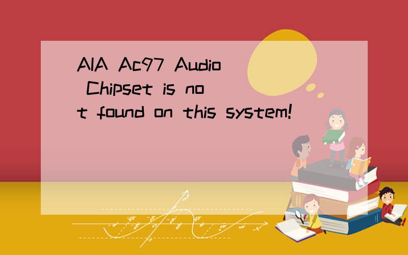 AIA Ac97 Audio Chipset is not found on this system!