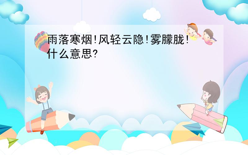 雨落寒烟!风轻云隐!雾朦胧!什么意思?