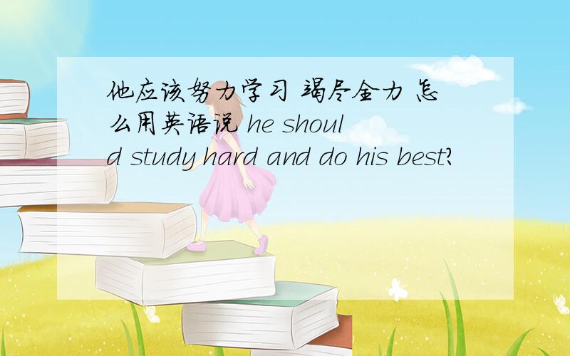 他应该努力学习 竭尽全力 怎么用英语说 he should study hard and do his best?