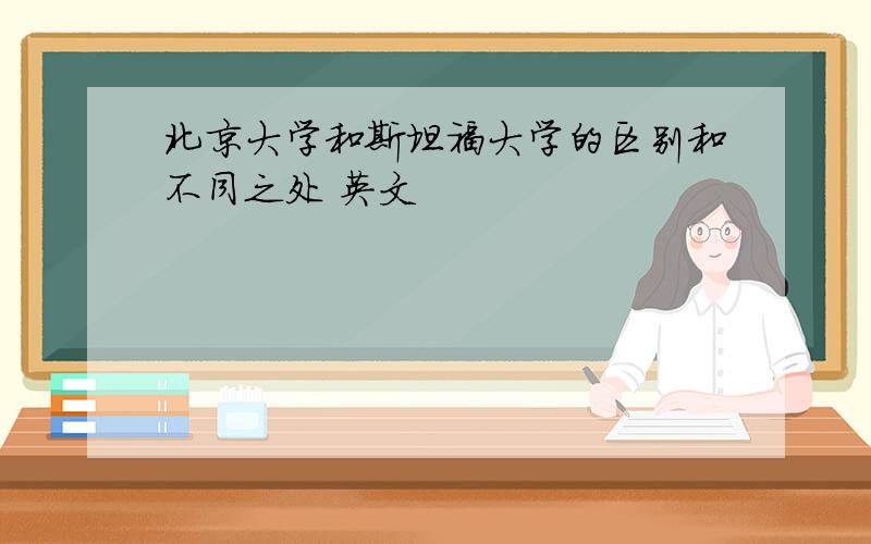 北京大学和斯坦福大学的区别和不同之处 英文