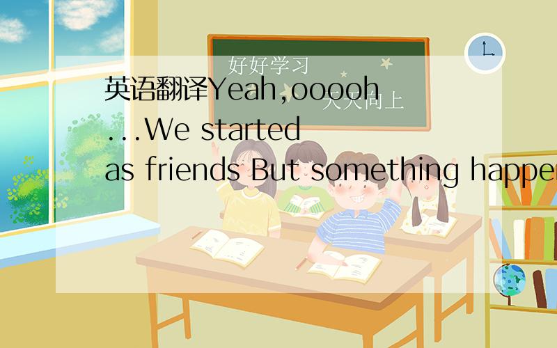 英语翻译Yeah,ooooh...We started as friends But something happened inside me Now I'm reading into everything But there's no sign you hear the lightning,baby You don't ever notice me turning on my charm Or wonder why I'm always where you are I've m