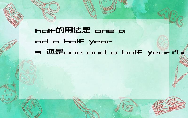 half的用法是 one and a half years 还是one and a half year?half具体的用法?