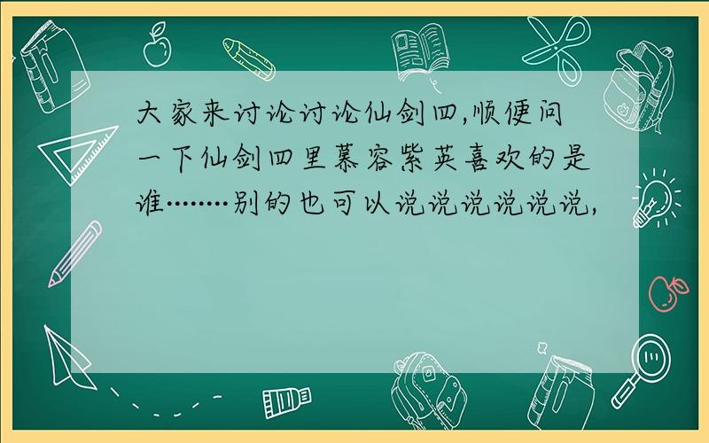 大家来讨论讨论仙剑四,顺便问一下仙剑四里慕容紫英喜欢的是谁········别的也可以说说说说说说,