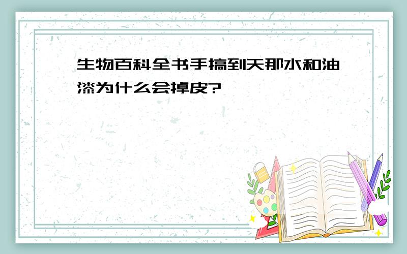 生物百科全书手搞到天那水和油漆为什么会掉皮?