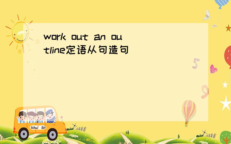 work out an outline定语从句造句