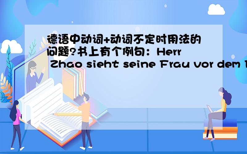 德语中动词+动词不定时用法的问题?书上有个例句：Herr Zhao sieht seine Frau vor dem Fernseher sitzen.Frau Mueller hoert jeden Morgen ihren Nachbarn singen.Der Chefredakteur laesst die Journalisten Brichte schreiben.中的“ihren N