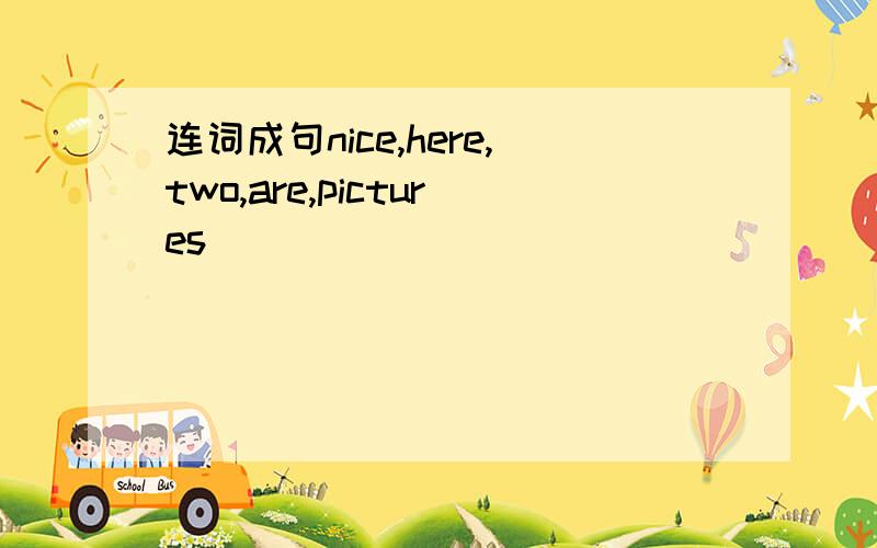 连词成句nice,here,two,are,pictures _____________________________?