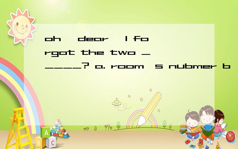 oh, dear, I forgot the two _____? a. room's nubmer b, rooms' number C room numbers d rooms' numbers