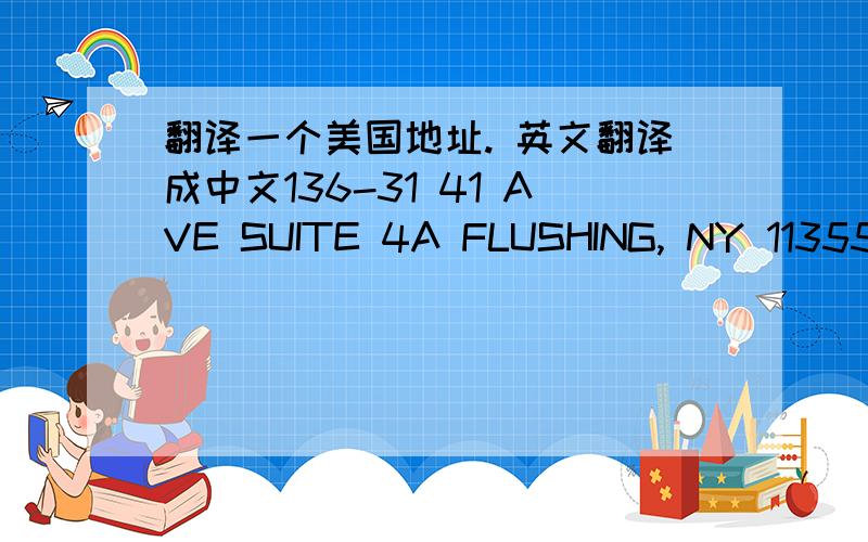 翻译一个美国地址. 英文翻译成中文136-31 41 AVE SUITE 4A FLUSHING, NY 11355