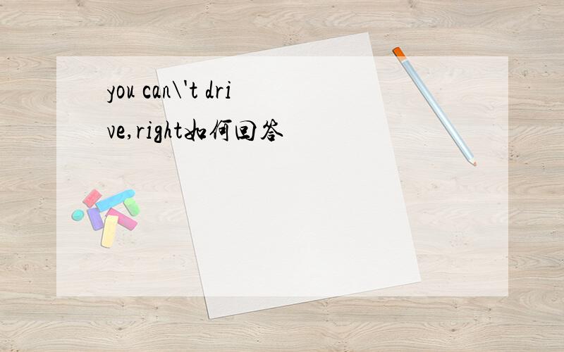 you can\'t drive,right如何回答