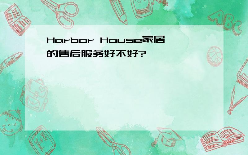 Harbor House家居的售后服务好不好?