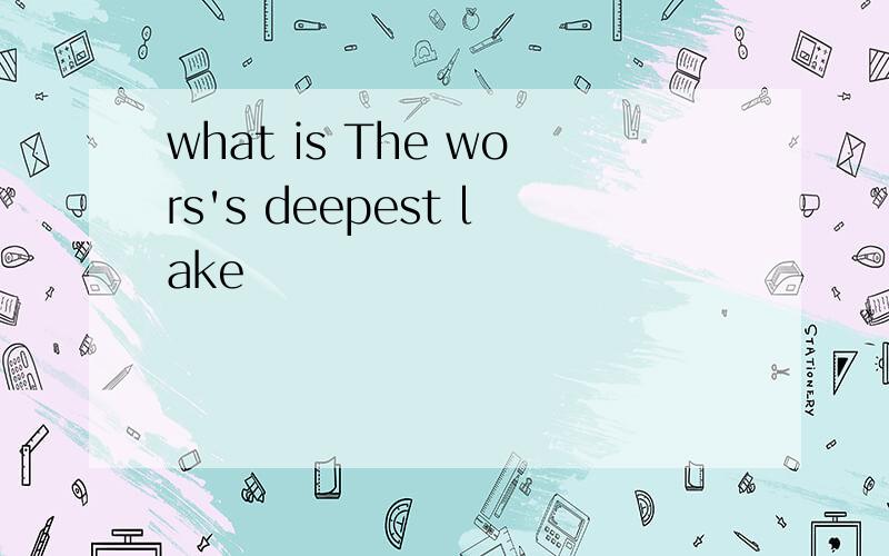 what is The wors's deepest lake