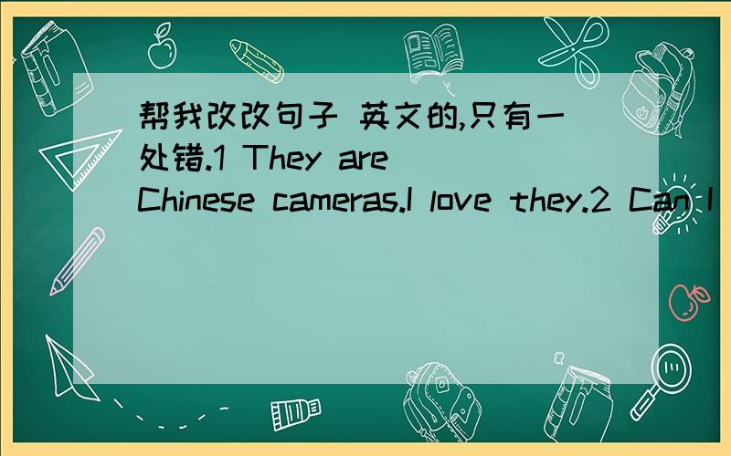 帮我改改句子 英文的,只有一处错.1 They are Chinese cameras.I love they.2 Can I write to he?3 This is a friend of her.