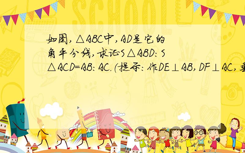 如图,△ABC中,AD是它的角平分线,求证S△ABD:S△ACD=AB:AC.（提示：作DE⊥AB,DF⊥AC,垂足分别为E,