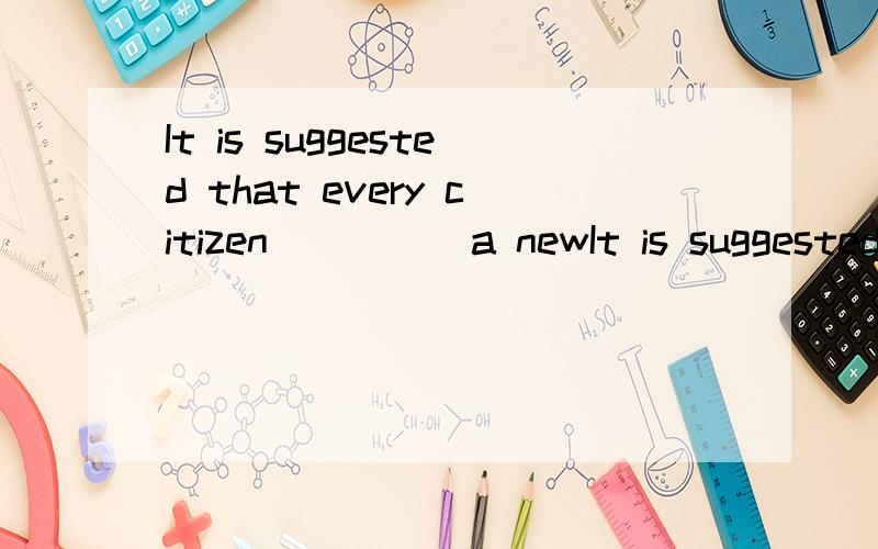 It is suggested that every citizen_____a newIt is suggested that every citizen_____a new habit and _____ civil to greet the 29th Olympics to be held in Beijing on August 8,2008.A.will practise;is B.practise;beIt is suggested that sb.should do sth 和