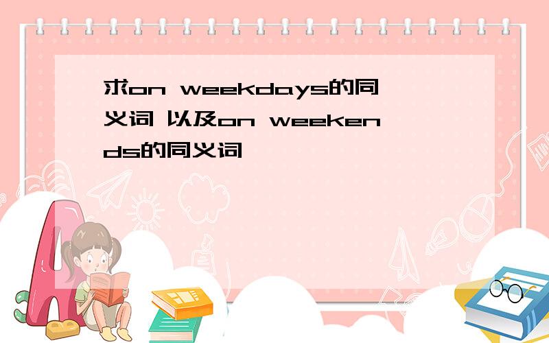 求on weekdays的同义词 以及on weekends的同义词