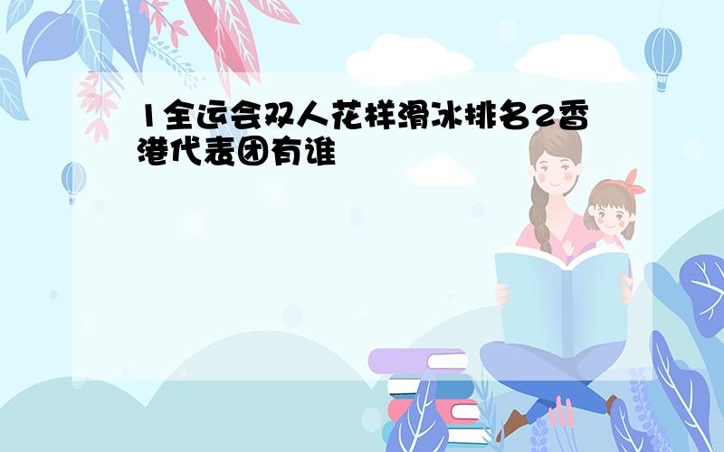 1全运会双人花样滑冰排名2香港代表团有谁