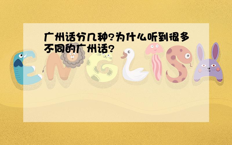 广州话分几种?为什么听到很多不同的广州话?