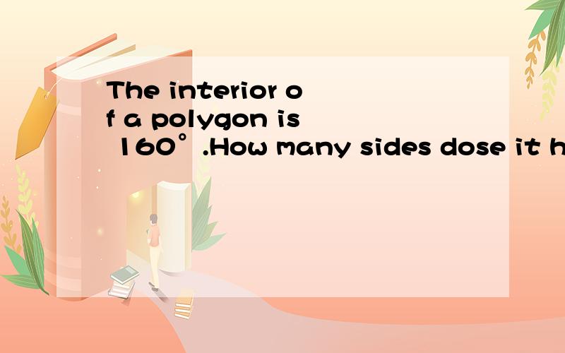 The interior of a polygon is 160°.How many sides dose it have.