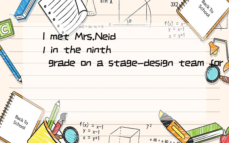 I met Mrs.Neidl in the ninth grade on a stage-design team for a play and she was one of the direct