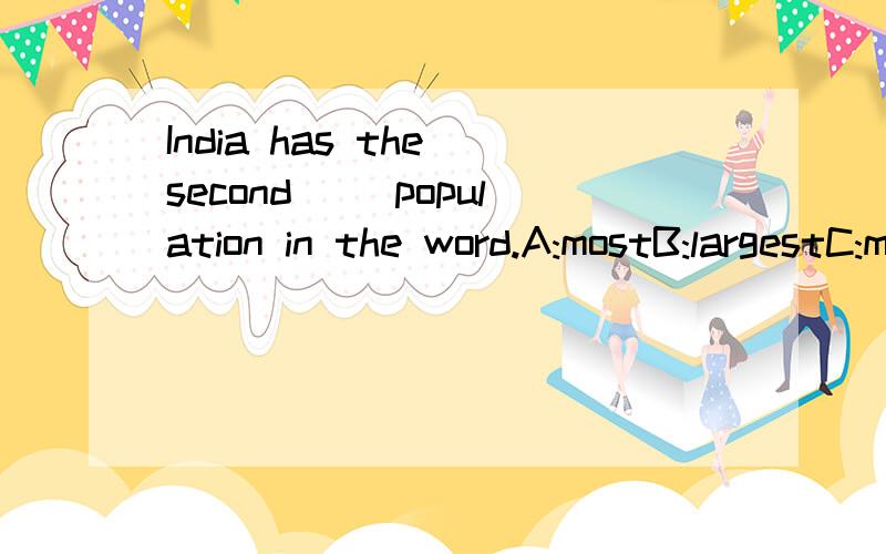 India has the second( )population in the word.A:mostB:largestC:moreD:many