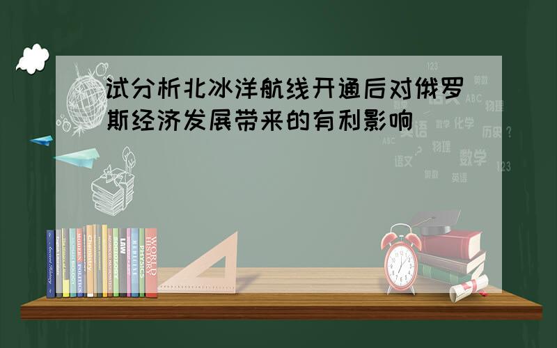 试分析北冰洋航线开通后对俄罗斯经济发展带来的有利影响