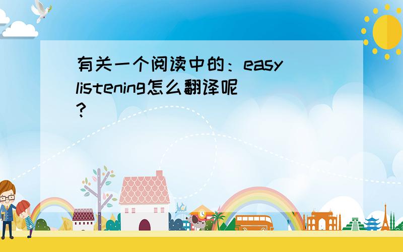 有关一个阅读中的：easy listening怎么翻译呢?