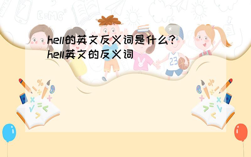 hell的英文反义词是什么?hell英文的反义词