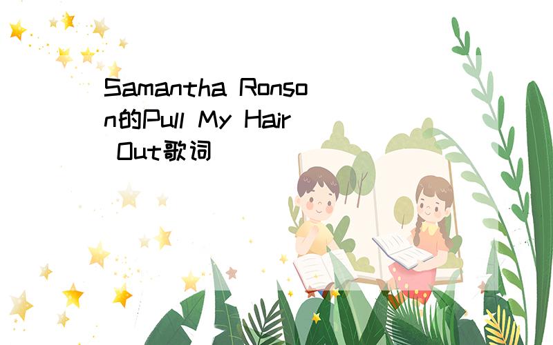 Samantha Ronson的Pull My Hair Out歌词