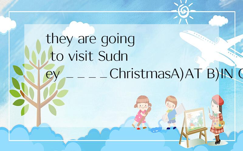 they are going to visit Sudney ____ChristmasA)AT B)IN C) FOR D) ON 请问为什么选FOR