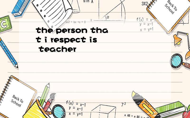 the person that i respect is teacher