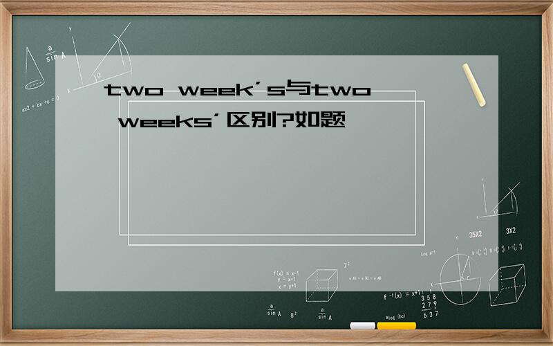 two week’s与two weeks’区别?如题